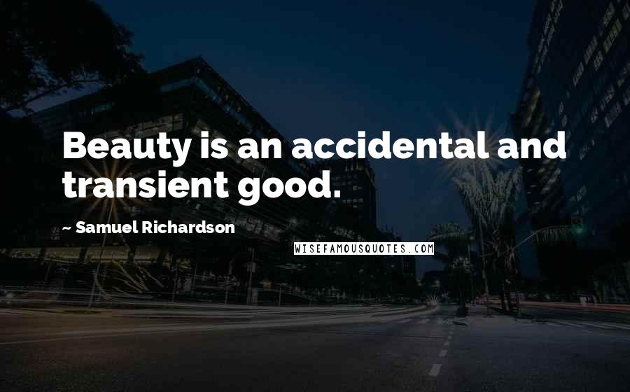 Samuel Richardson quotes: Beauty is an accidental and transient good.