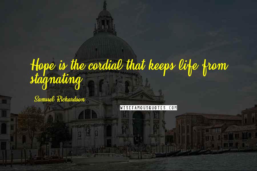 Samuel Richardson quotes: Hope is the cordial that keeps life from stagnating.