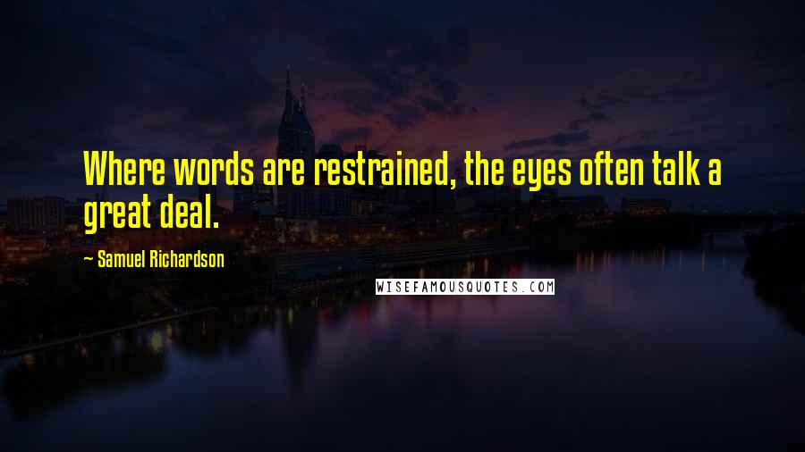 Samuel Richardson quotes: Where words are restrained, the eyes often talk a great deal.