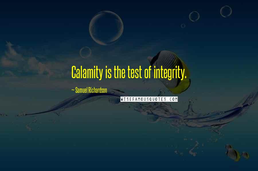 Samuel Richardson quotes: Calamity is the test of integrity.