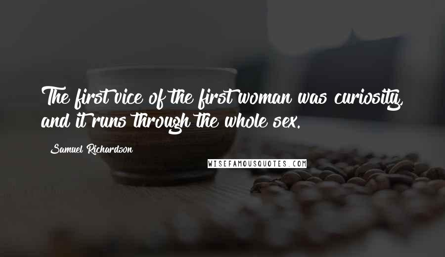 Samuel Richardson quotes: The first vice of the first woman was curiosity, and it runs through the whole sex.
