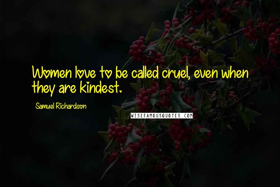 Samuel Richardson quotes: Women love to be called cruel, even when they are kindest.