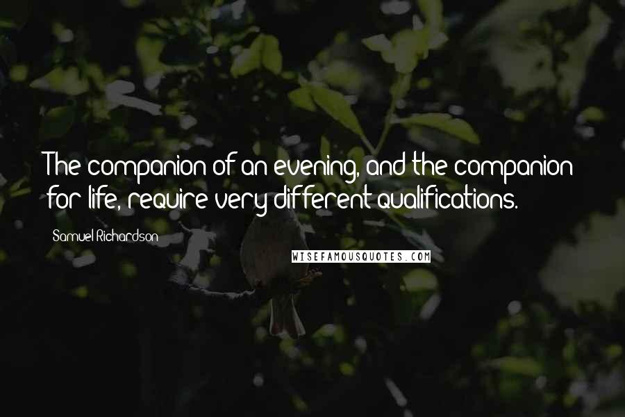 Samuel Richardson quotes: The companion of an evening, and the companion for life, require very different qualifications.