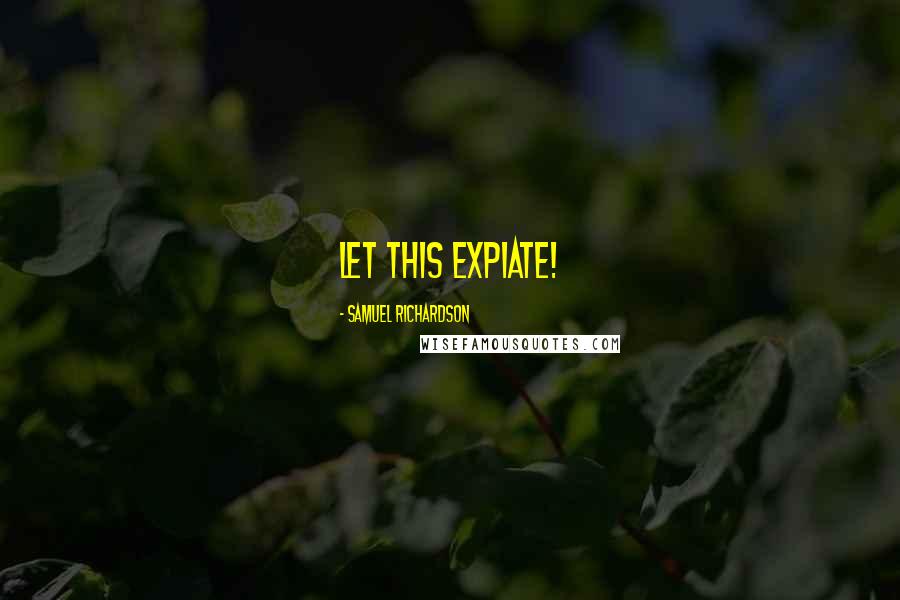 Samuel Richardson quotes: Let this expiate!