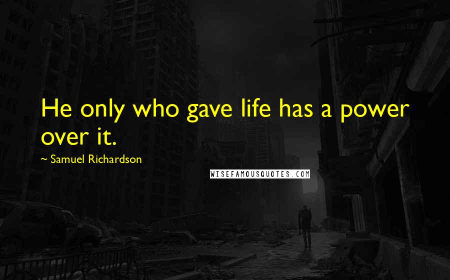 Samuel Richardson quotes: He only who gave life has a power over it.