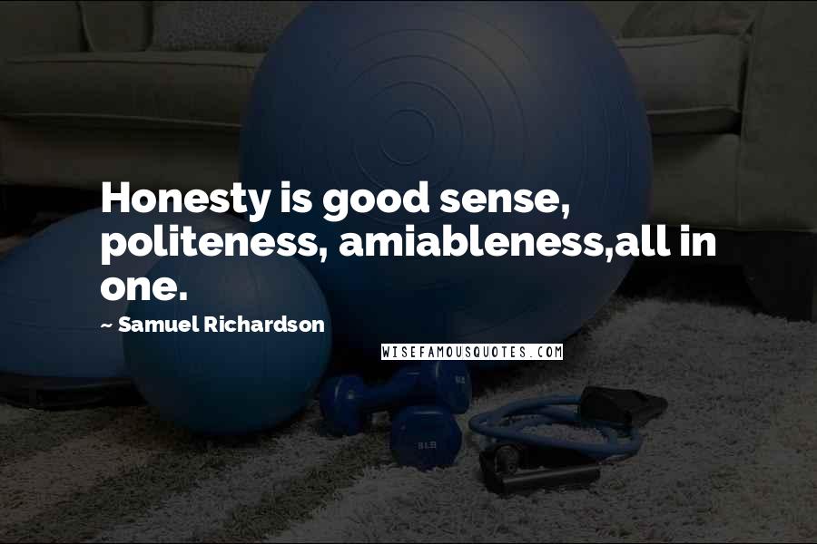 Samuel Richardson quotes: Honesty is good sense, politeness, amiableness,all in one.