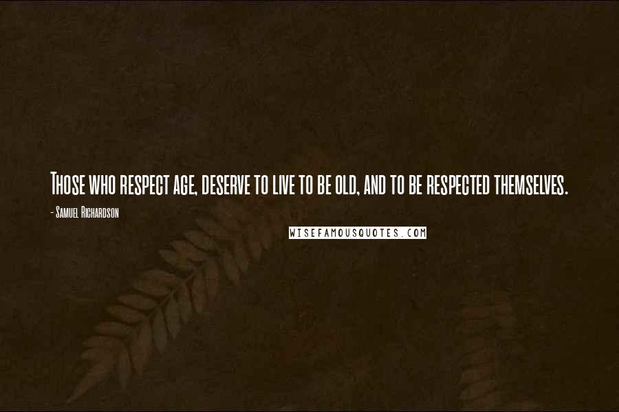 Samuel Richardson quotes: Those who respect age, deserve to live to be old, and to be respected themselves.