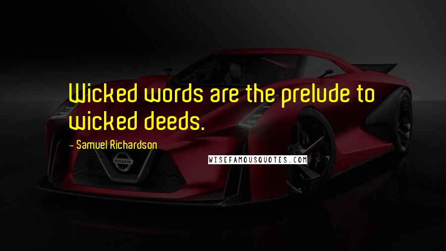 Samuel Richardson quotes: Wicked words are the prelude to wicked deeds.