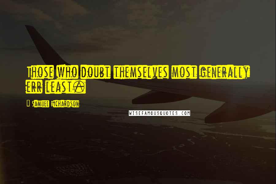 Samuel Richardson quotes: Those who doubt themselves most generally err least.