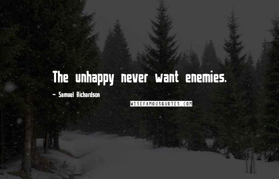Samuel Richardson quotes: The unhappy never want enemies.