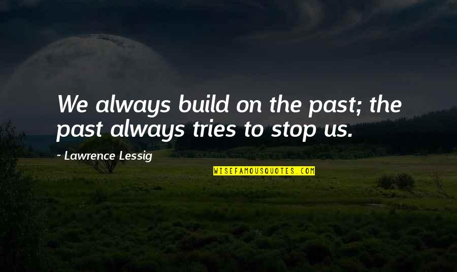 Samuel Rodrigues Quotes By Lawrence Lessig: We always build on the past; the past Samuel Rodrigues Quotes By Lawrence Lessig: We always build on the past; the past