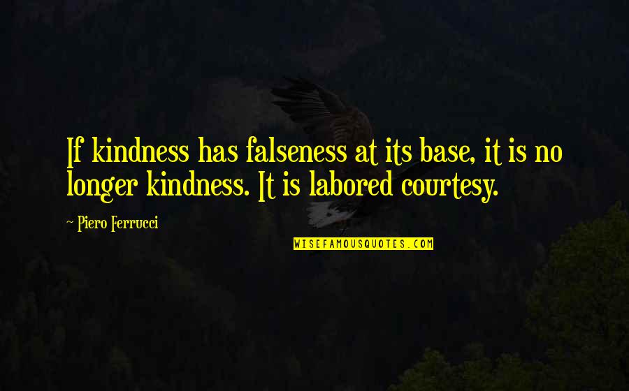 Samuel Rodrigues Quotes By Piero Ferrucci: If kindness has falseness at its base, it Samuel Rodrigues Quotes By Piero Ferrucci: If kindness has falseness at its base, it