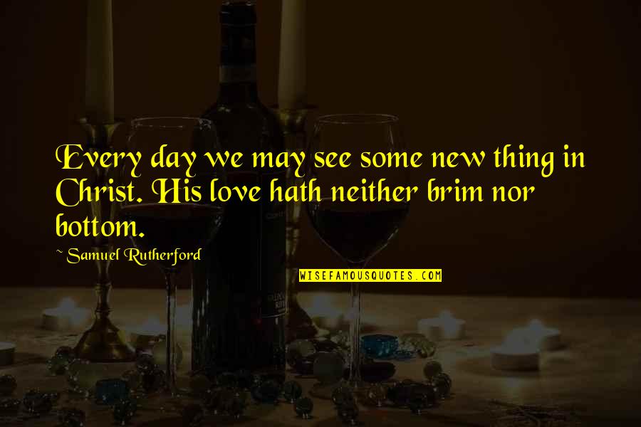 Samuel Rutherford Quotes By Samuel Rutherford: Every day we may see some new thing