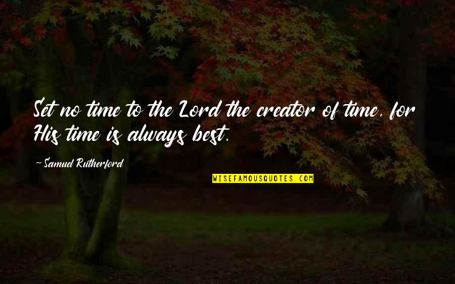 Samuel Rutherford Quotes By Samuel Rutherford: Set no time to the Lord the creator