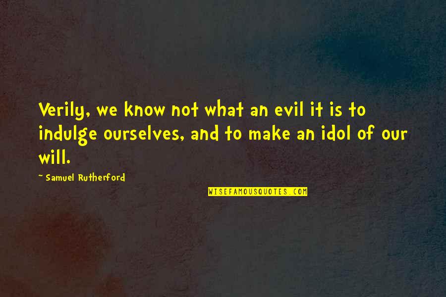 Samuel Rutherford Quotes By Samuel Rutherford: Verily, we know not what an evil it