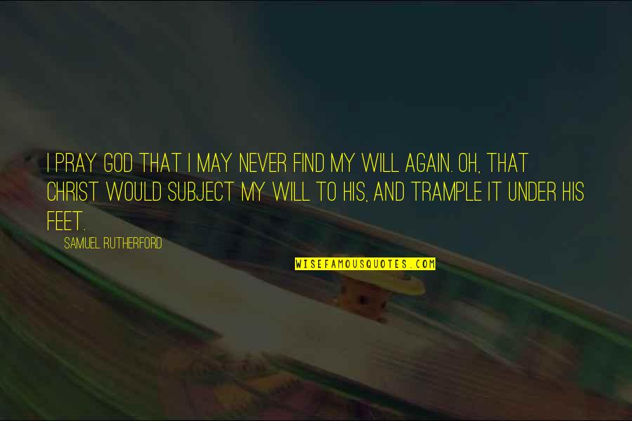 Samuel Rutherford Quotes By Samuel Rutherford: I pray God that I may never find