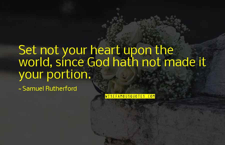 Samuel Rutherford Quotes By Samuel Rutherford: Set not your heart upon the world, since