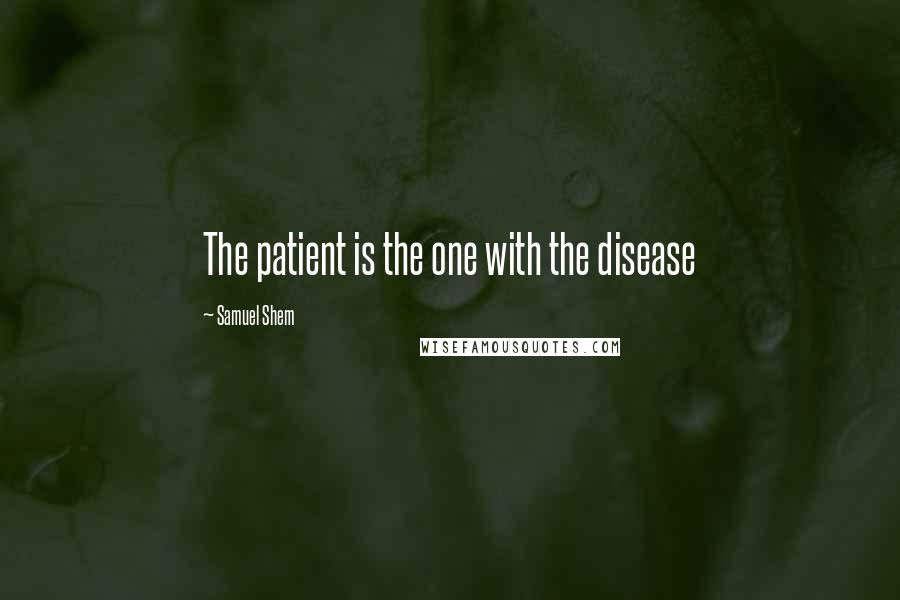 Samuel Shem quotes: The patient is the one with the disease