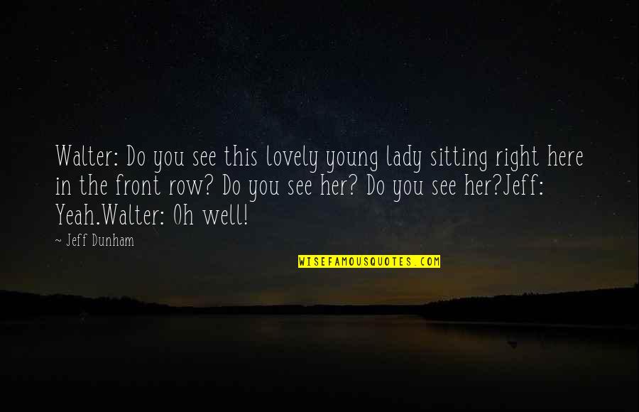 Samuel Sidney Mcclure Quotes By Jeff Dunham: Walter: Do you see this lovely young lady Samuel Sidney Mcclure Quotes By Jeff Dunham: Walter: Do you see this lovely young lady