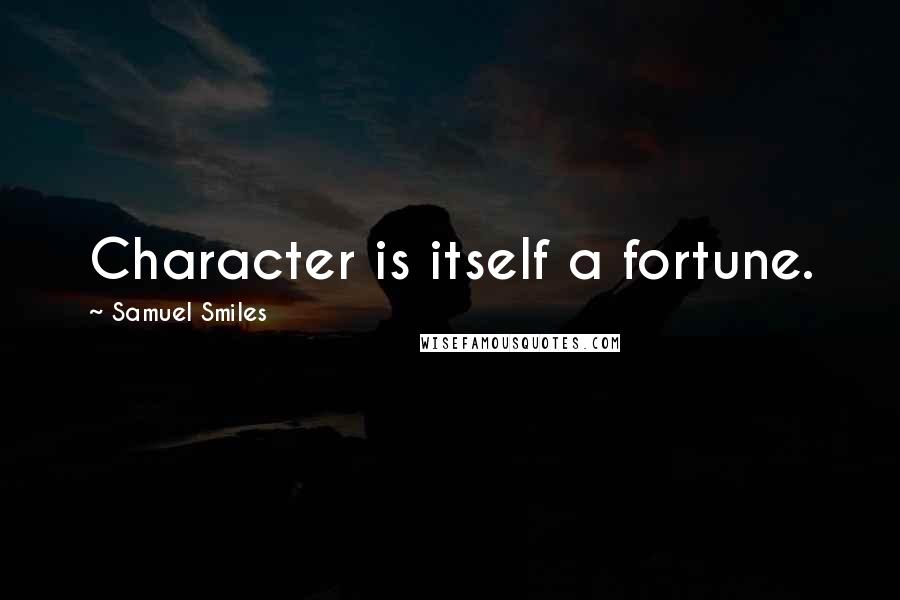 Samuel Smiles quotes: Character is itself a fortune.