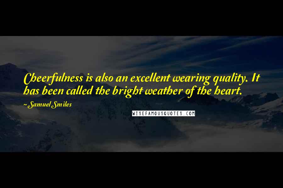 Samuel Smiles quotes: Cheerfulness is also an excellent wearing quality. It has been called the bright weather of the heart.