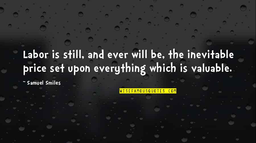 Samuel Smiles Quotes By Samuel Smiles: Labor is still, and ever will be, the Samuel Smiles Quotes By Samuel Smiles: Labor is still, and ever will be, the