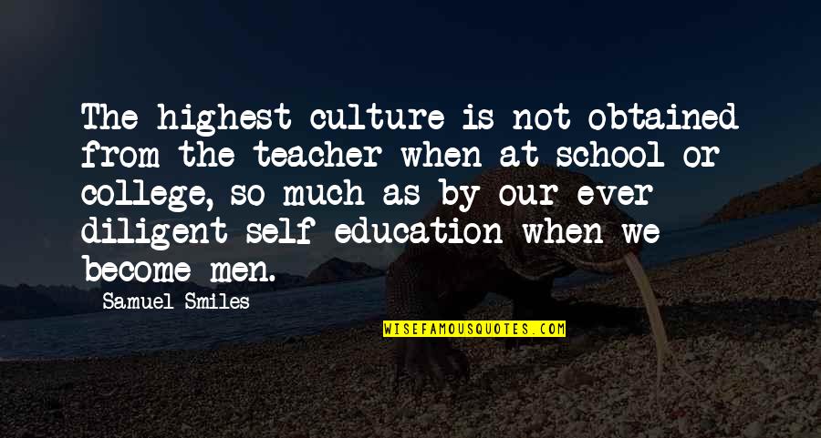 Samuel Smiles Quotes By Samuel Smiles: The highest culture is not obtained from the Samuel Smiles Quotes By Samuel Smiles: The highest culture is not obtained from the