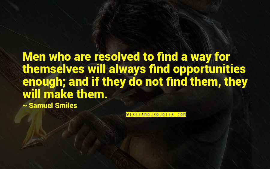 Samuel Smiles Quotes By Samuel Smiles: Men who are resolved to find a way Samuel Smiles Quotes By Samuel Smiles: Men who are resolved to find a way