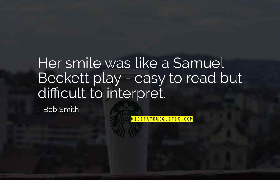 Samuel Smith Quotes By Bob Smith: Her smile was like a Samuel Beckett play