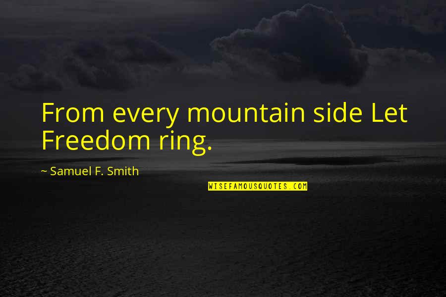 Samuel Smith Quotes By Samuel F. Smith: From every mountain side Let Freedom ring. Samuel Smith Quotes By Samuel F. Smith: From every mountain side Let Freedom ring.