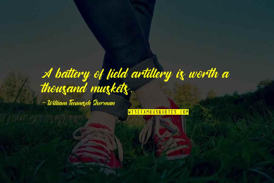 Samuel T Cogley Quotes By William Tecumseh Sherman: A battery of field artillery is worth a Samuel T Cogley Quotes By William Tecumseh Sherman: A battery of field artillery is worth a