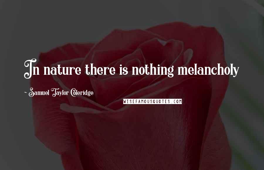 Samuel Taylor Coleridge quotes: In nature there is nothing melancholy