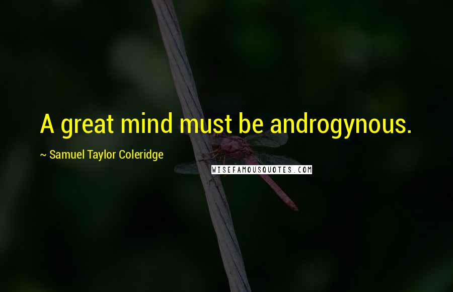 Samuel Taylor Coleridge quotes: A great mind must be androgynous.