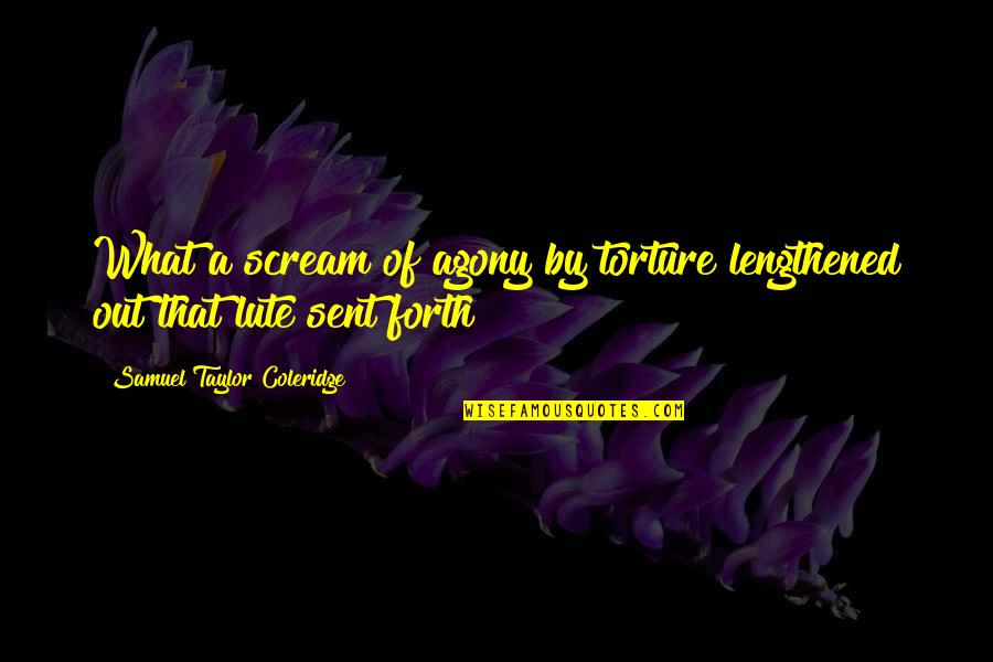 Samuel Taylor Coleridge Quotes By Samuel Taylor Coleridge: What a scream of agony by torture lengthened
