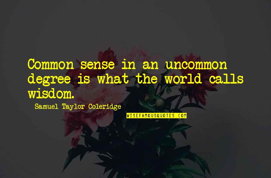Samuel Taylor Coleridge Quotes By Samuel Taylor Coleridge: Common sense in an uncommon degree is what