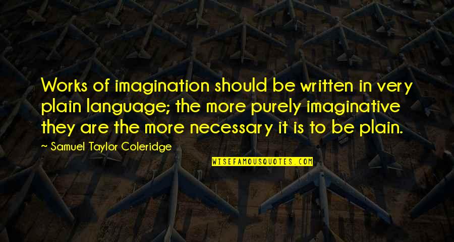 Samuel Taylor Coleridge Quotes By Samuel Taylor Coleridge: Works of imagination should be written in very