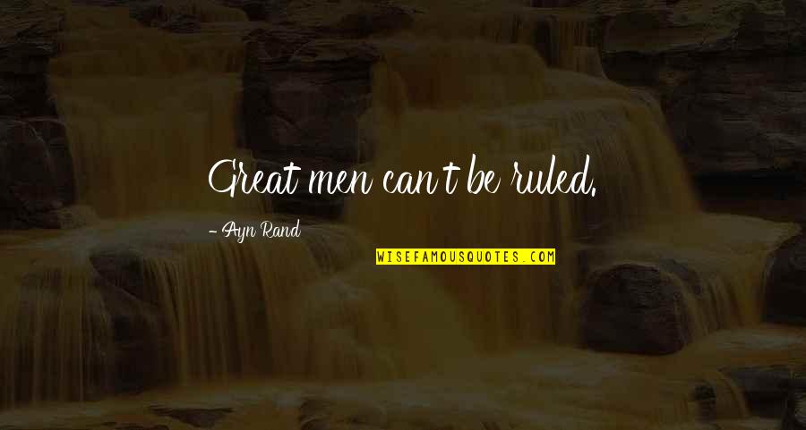 Samuel Tilley Quotes By Ayn Rand: Great men can't be ruled.