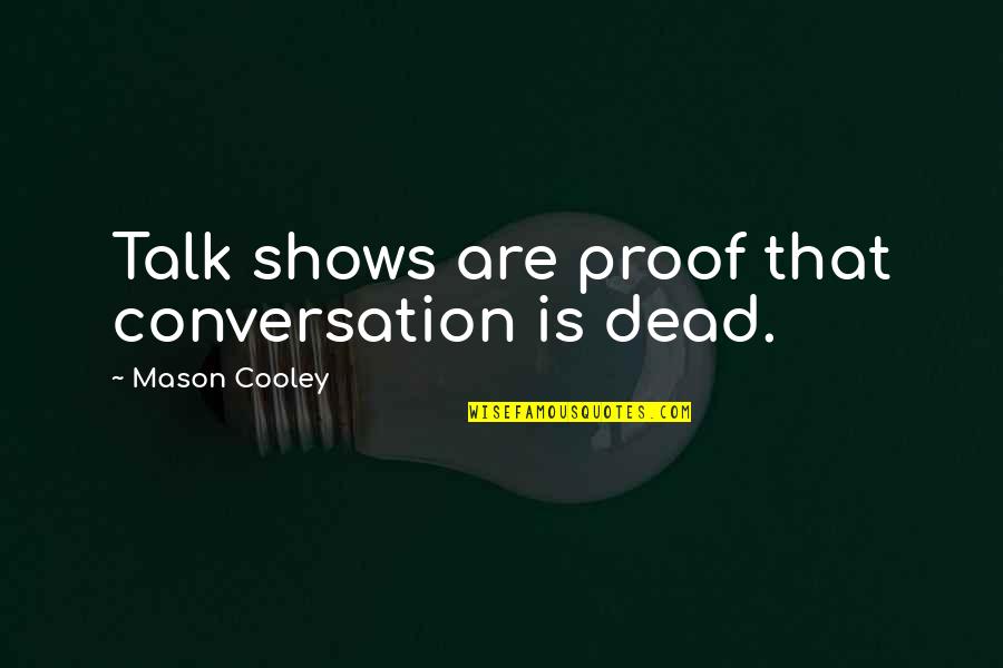 Samuel Tilley Quotes By Mason Cooley: Talk shows are proof that conversation is dead.