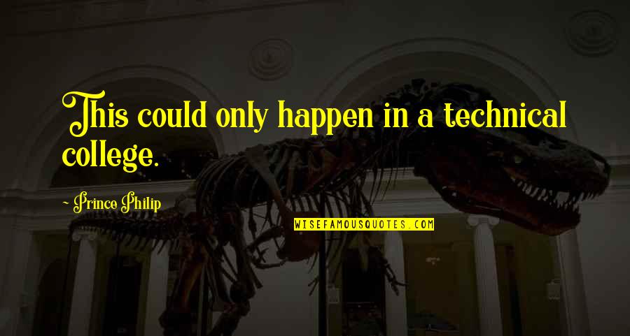 Samuel Trautman Quotes By Prince Philip: This could only happen in a technical college. Samuel Trautman Quotes By Prince Philip: This could only happen in a technical college.