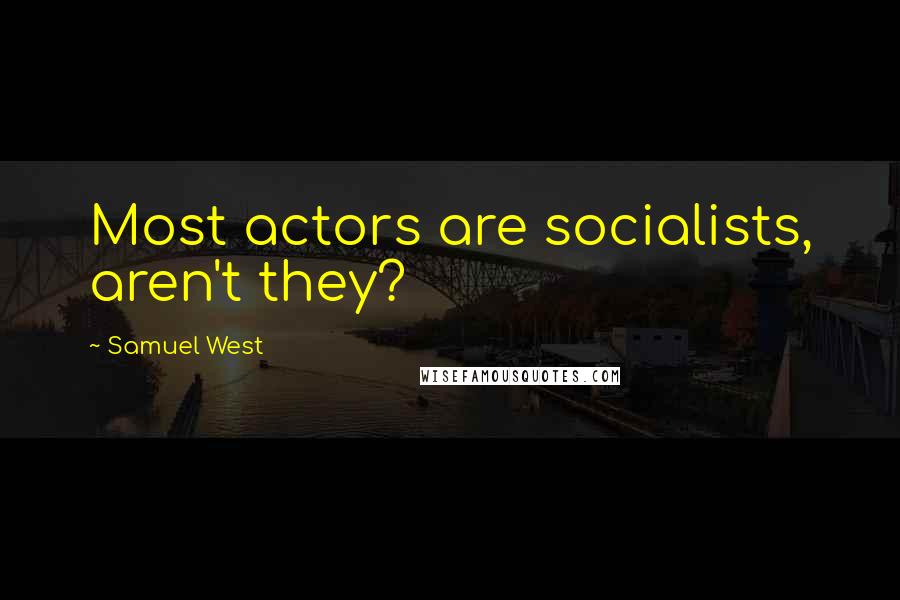 Samuel West quotes: Most actors are socialists, aren't they?