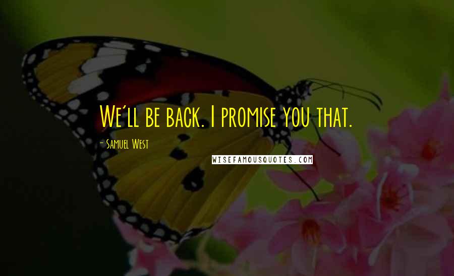 Samuel West quotes: We'll be back. I promise you that.