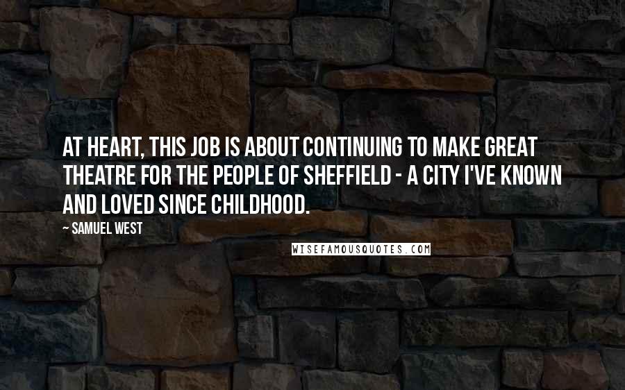 Samuel West quotes: At heart, this job is about continuing to make great theatre for the people of Sheffield - a city I've known and loved since childhood.