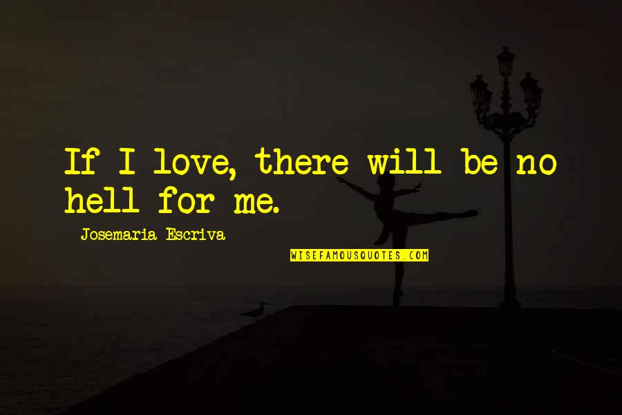 Samuel Whiskers Quotes By Josemaria Escriva: If I love, there will be no hell