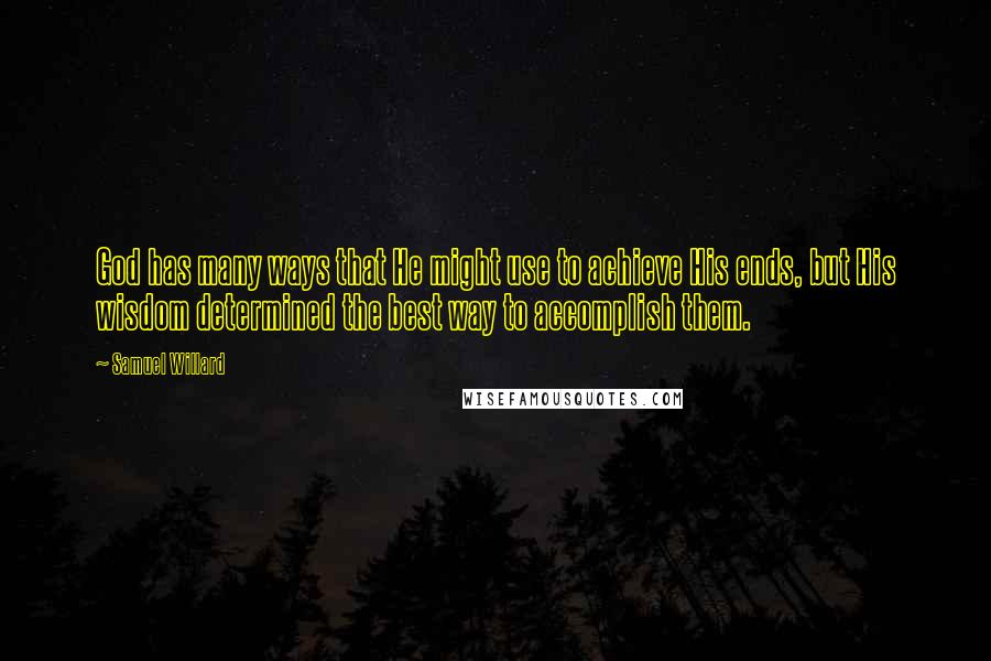 Samuel Willard quotes: God has many ways that He might use to achieve His ends, but His wisdom determined the best way to accomplish them.