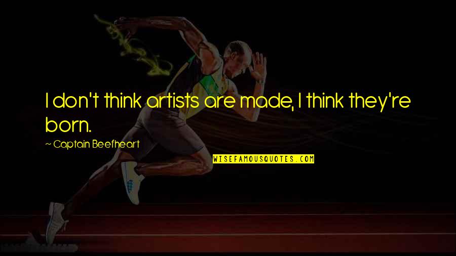 Samueli Integrative Health Quotes By Captain Beefheart: I don't think artists are made, I think Samueli Integrative Health Quotes By Captain Beefheart: I don't think artists are made, I think