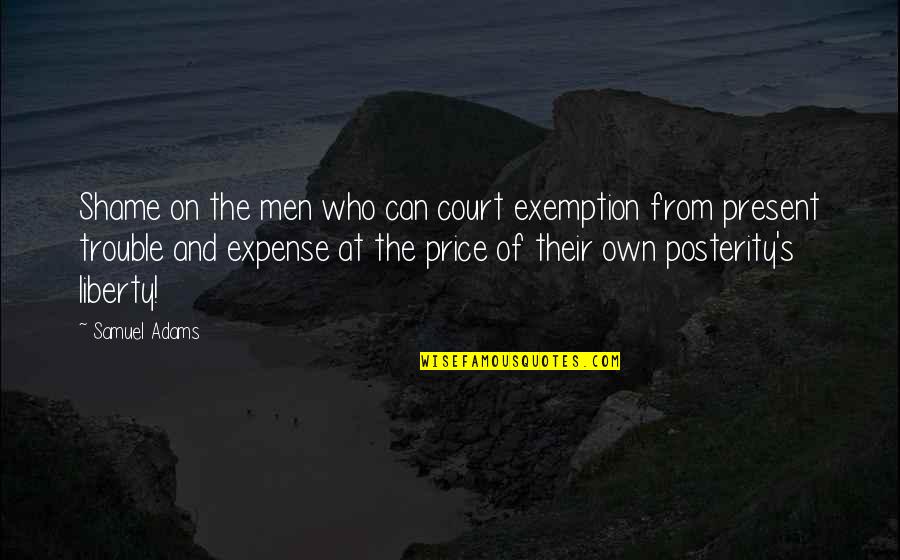 Samuel's Quotes By Samuel Adams: Shame on the men who can court exemption