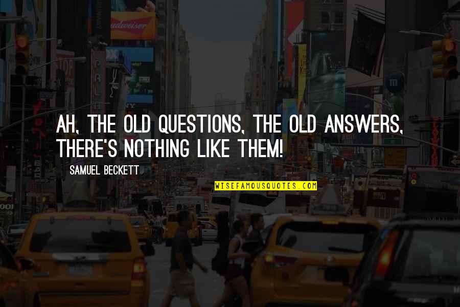 Samuel's Quotes By Samuel Beckett: Ah, the old questions, the old answers, there's