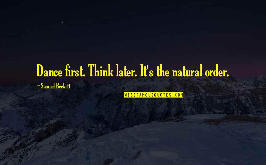 Samuel's Quotes By Samuel Beckett: Dance first. Think later. It's the natural order.