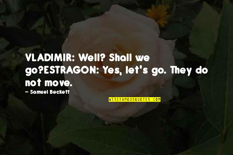 Samuel's Quotes By Samuel Beckett: VLADIMIR: Well? Shall we go?ESTRAGON: Yes, let's go.