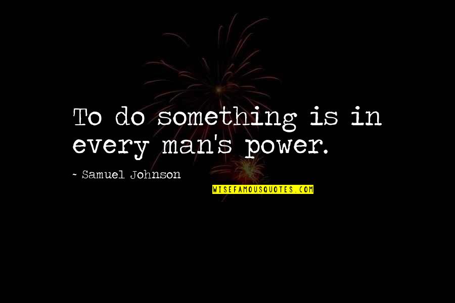 Samuel's Quotes By Samuel Johnson: To do something is in every man's power.